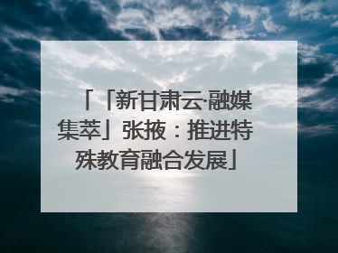 「新甘肃云·融媒集萃」张掖：推进特殊教育融合发展
