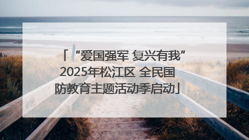 “爱国强军 复兴有我”2025年松江区 全民国防教育主题活动季启动
