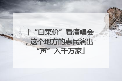 “白菜价”看演唱会，这个地方的惠民演出“声”入千万家