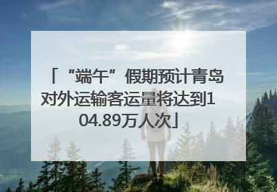 “端午”假期预计青岛对外运输客运量将达到104.89万人次