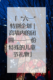 “六一”特别企划｜高墙内的团圆——一份特殊的儿童节礼物