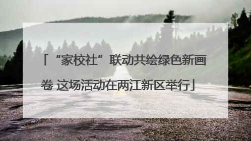 “家校社”联动共绘绿色新画卷 这场活动在两江新区举行