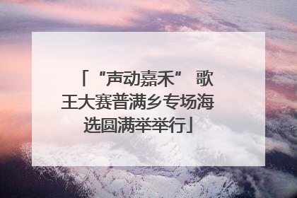 “声动嘉禾” 歌王大赛普满乡专场海选圆满举举行