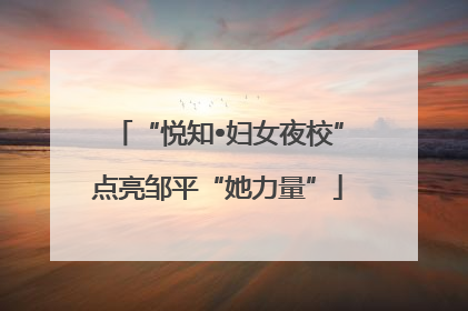 “悦知•妇女夜校”点亮邹平“她力量”