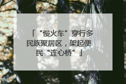 “慢火车”穿行多民族聚居区，架起便民“连心桥”