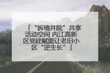 “拆墙并院”共享活动空间 内江高新区党建赋能让老旧小区“逆生长”