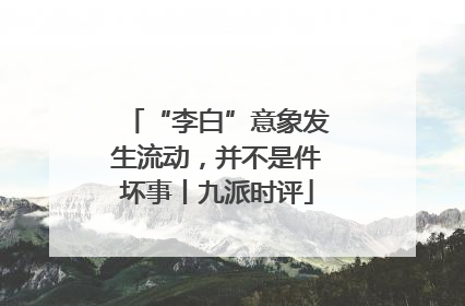 “李白”意象发生流动，并不是件坏事丨九派时评