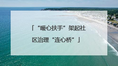 “暖心扶手”架起社区治理“连心桥”