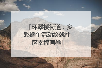 环翠楼街道：多彩端午活动绘就社区幸福画卷