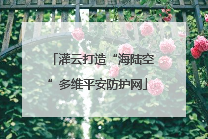 灌云打造“海陆空”多维平安防护网