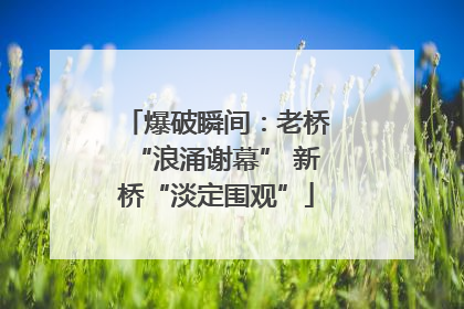 爆破瞬间：老桥“浪涌谢幕” 新桥“淡定围观”