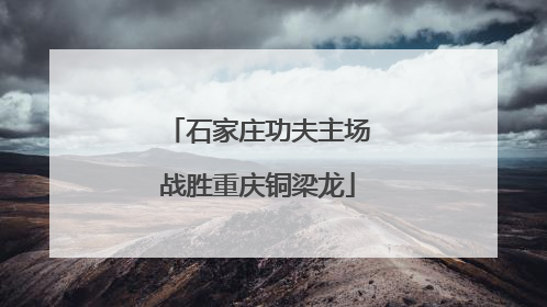 石家庄功夫主场战胜重庆铜梁龙