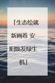 生态绘就新画卷 安阳焕发绿生机