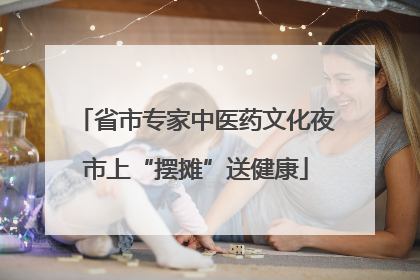 省市专家中医药文化夜市上“摆摊”送健康