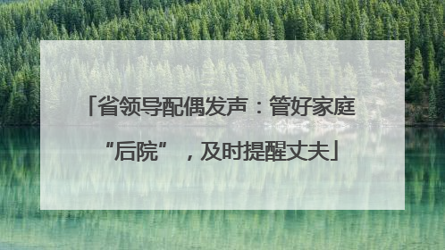省领导配偶发声：管好家庭“后院”，及时提醒丈夫