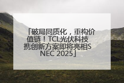 破局同质化，重构价值链！TCL光伏科技携创新方案即将亮相SNEC 2025