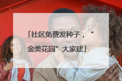 社区免费发种子，“金美花园”大家建