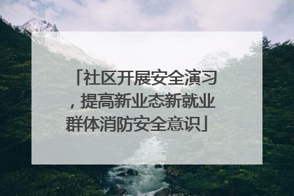 社区开展安全演习，提高新业态新就业群体消防安全意识
