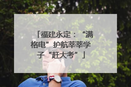 福建永定：“满格电”护航莘莘学子“赶大考”