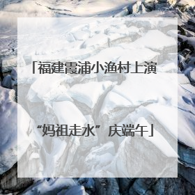 福建霞浦小渔村上演“妈祖走水”庆端午