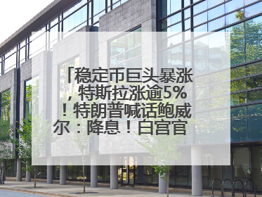 稳定币巨头暴涨,特斯拉涨逾5%!特朗普喊话鲍威尔:降息!白宫官员:特朗普无与马斯克交谈计划,他正考虑卖掉红色特斯拉