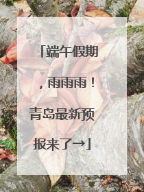 端午假期，雨雨雨！青岛最新预报来了→