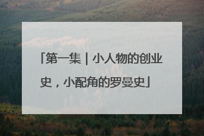 第一集｜小人物的创业史，小配角的罗曼史