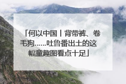 何以中国丨背带裤、卷毛狗……吐鲁番出土的这幅童趣图看点十足
