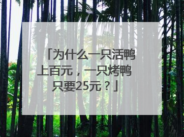 为什么一只活鸭上百元，一只烤鸭只要25元？
