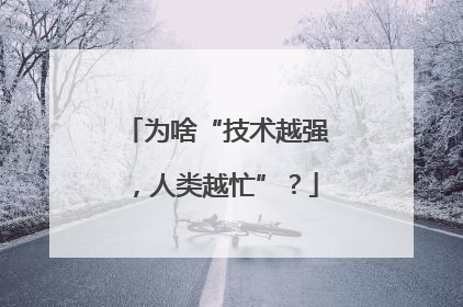 为啥“技术越强，人类越忙”？