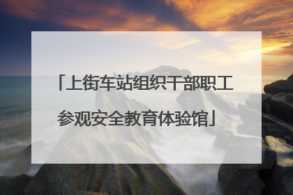 上街车站组织干部职工参观安全教育体验馆
