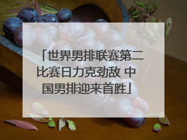 世界男排联赛第二比赛日力克劲敌 中国男排迎来首胜