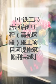 中铁二局唐河治理工程（清苑区段）施工项目河堤修筑顺利完成