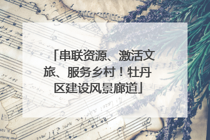 串联资源、激活文旅、服务乡村！牡丹区建设风景廊道