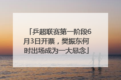 乒超联赛第一阶段6月3日开票，樊振东何时出场成为一大悬念