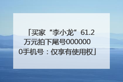 买家“李小龙”61.2万元拍下尾号0000000手机号：仅享有使用权
