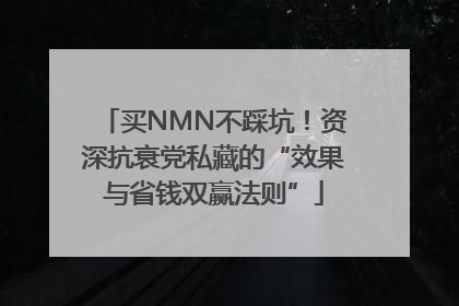 买NMN不踩坑！资深抗衰党私藏的“效果与省钱双赢法则”