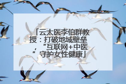 云太医李伯群教授：打破地域壁垒，“互联网+中医”守护女性健康