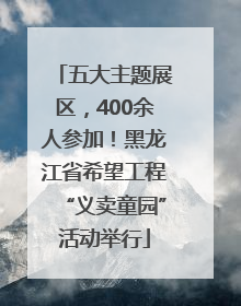 五大主题展区，400余人参加！黑龙江省希望工程“义卖童园”活动举行