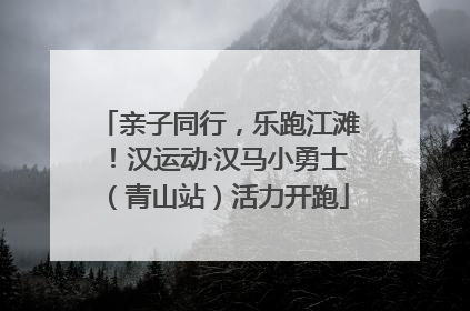 亲子同行，乐跑江滩！汉运动·汉马小勇士（青山站）活力开跑