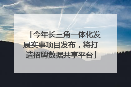 今年长三角一体化发展实事项目发布，将打造招聘数据共享平台