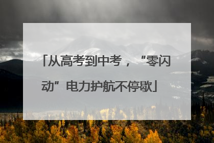 从高考到中考，“零闪动”电力护航不停歇