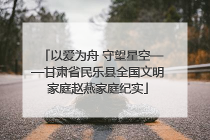 以爱为舟 守望星空——甘肃省民乐县全国文明家庭赵燕家庭纪实