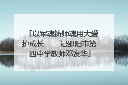 以军魂铸师魂用大爱护成长——记邵阳市第四中学教师邓发华