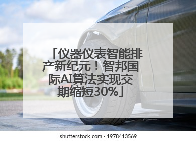 仪器仪表智能排产新纪元！智邦国际AI算法实现交期缩短30%