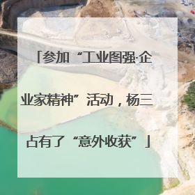 参加“工业图强·企业家精神”活动，杨三占有了“意外收获”