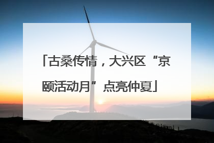 古桑传情，大兴区“京颐活动月”点亮仲夏