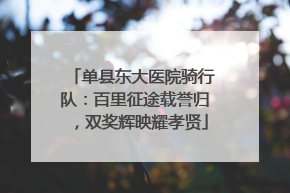 单县东大医院骑行队：百里征途载誉归，双奖辉映耀孝贤