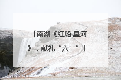 南湖《红船·星河》，献礼“六一”