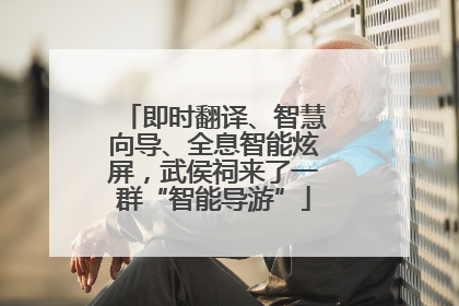 即时翻译、智慧向导、全息智能炫屏，武侯祠来了一群“智能导游”